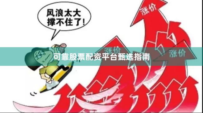 可靠股票配资平台甄选指南