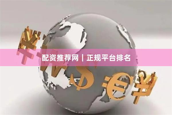 配资推荐网｜正规平台排名