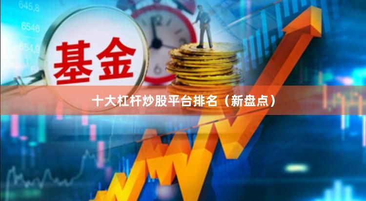 十大杠杆炒股平台排名（新盘点）