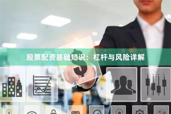 股票配资基础知识：杠杆与风险详解
