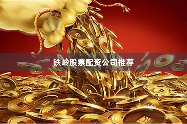 铁岭股票配资公司推荐