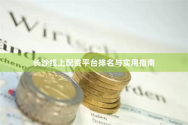 长沙线上配资平台排名与实用指南